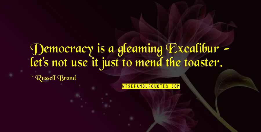 Brand Russell Quotes By Russell Brand: Democracy is a gleaming Excalibur - let's not