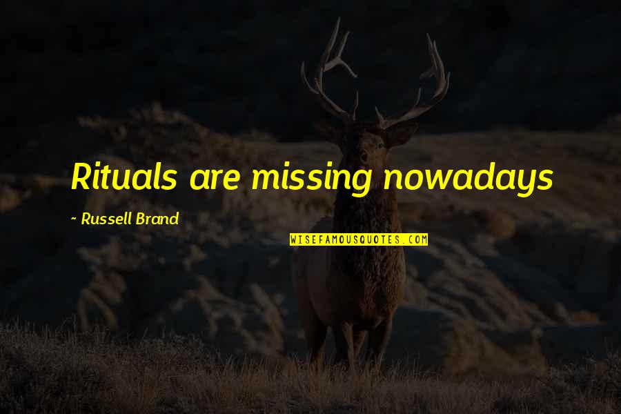 Brand Russell Quotes By Russell Brand: Rituals are missing nowadays