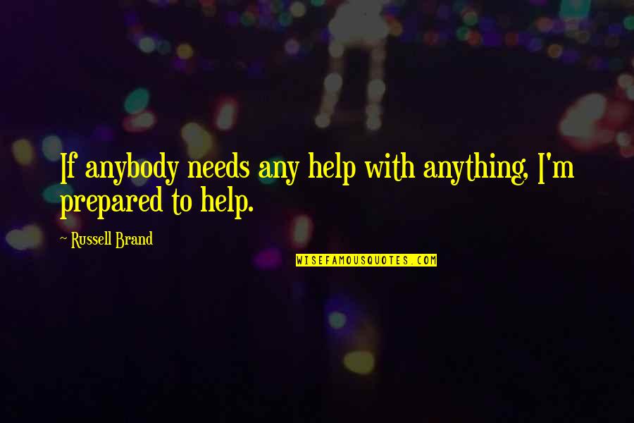 Brand Russell Quotes By Russell Brand: If anybody needs any help with anything, I'm