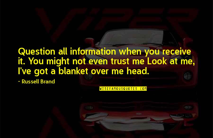 Brand Russell Quotes By Russell Brand: Question all information when you receive it. You