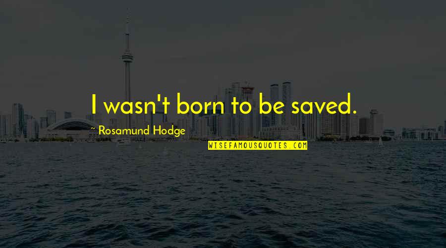 Brand Valuation Quotes By Rosamund Hodge: I wasn't born to be saved.