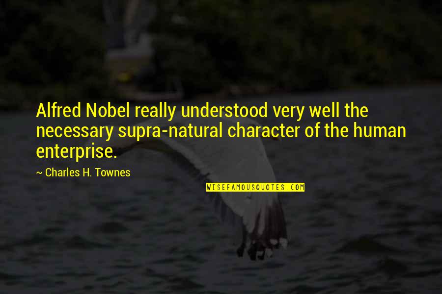 Brandalley Returns Quotes By Charles H. Townes: Alfred Nobel really understood very well the necessary Brandalley Returns Quotes By Charles H. Townes: Alfred Nobel really understood very well the necessary