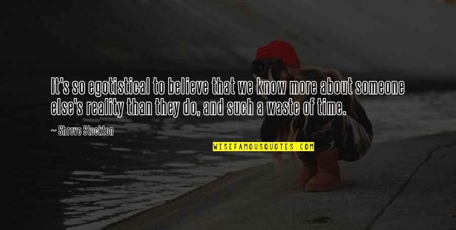 Brandalley Returns Quotes By Shreve Stockton: It's so egotistical to believe that we know Brandalley Returns Quotes By Shreve Stockton: It's so egotistical to believe that we know