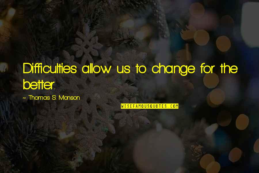 Brandalley Returns Quotes By Thomas S. Monson: Difficulties allow us to change for the better. Brandalley Returns Quotes By Thomas S. Monson: Difficulties allow us to change for the better.