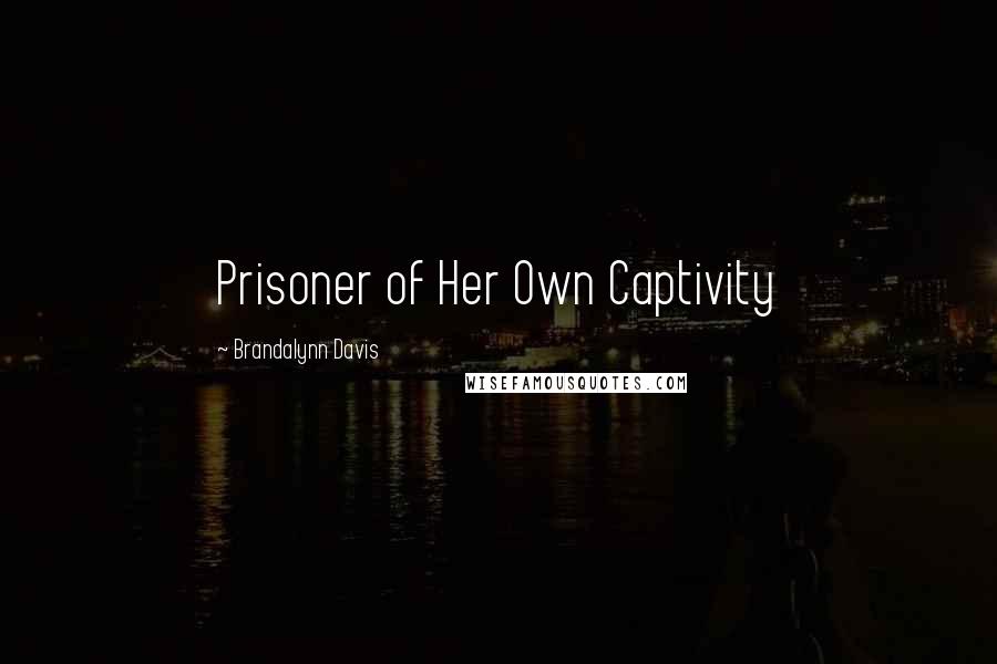 Brandalynn Davis quotes: Prisoner of Her Own Captivity