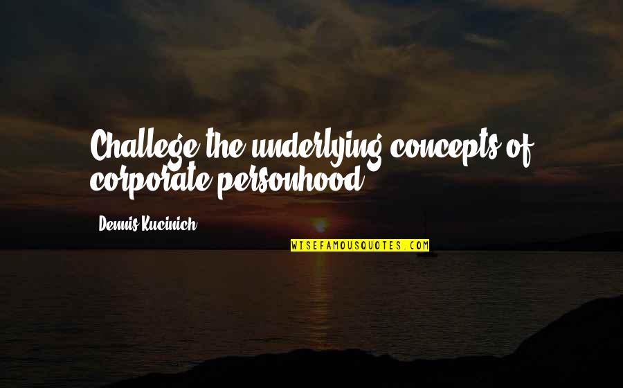 Brandan Robertson Quotes By Dennis Kucinich: Challege the underlying concepts of corporate personhood ... Brandan Robertson Quotes By Dennis Kucinich: Challege the underlying concepts of corporate personhood ...
