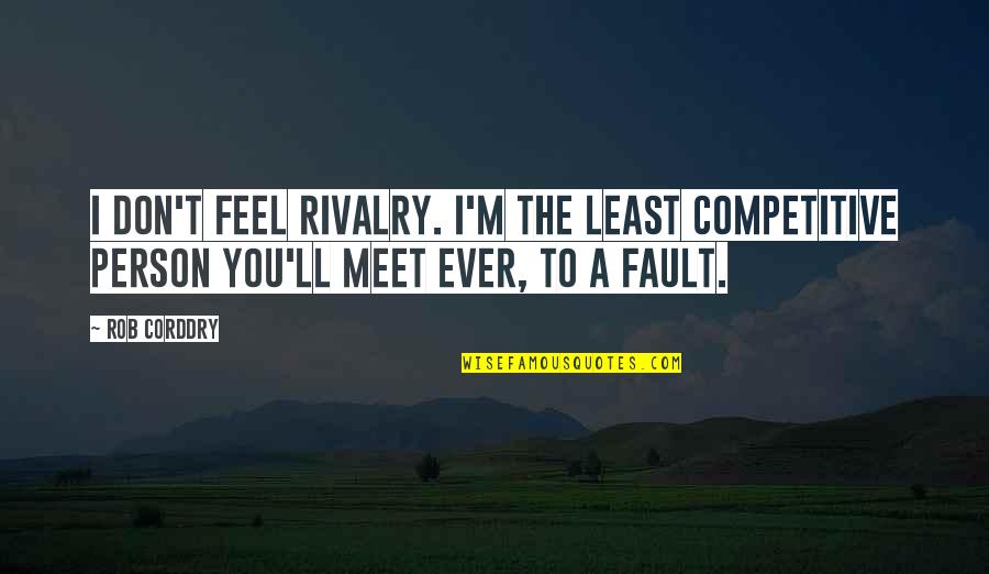Brandan Robertson Quotes By Rob Corddry: I don't feel rivalry. I'm the least competitive