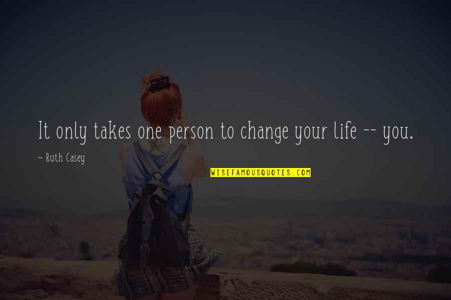 Brandan Robertson Quotes By Ruth Casey: It only takes one person to change your Brandan Robertson Quotes By Ruth Casey: It only takes one person to change your