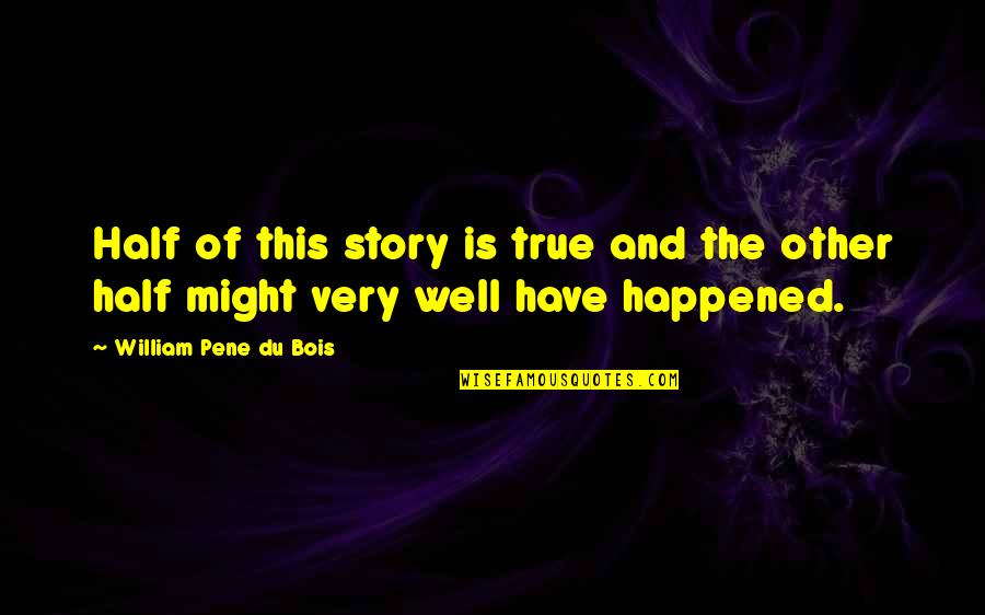 Brandan Robertson Quotes By William Pene Du Bois: Half of this story is true and the Brandan Robertson Quotes By William Pene Du Bois: Half of this story is true and the