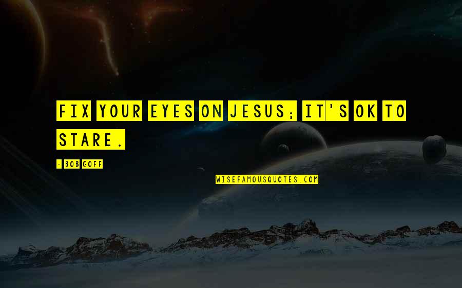 Brandani Cookware Quotes By Bob Goff: Fix your eyes on Jesus; it's ok to