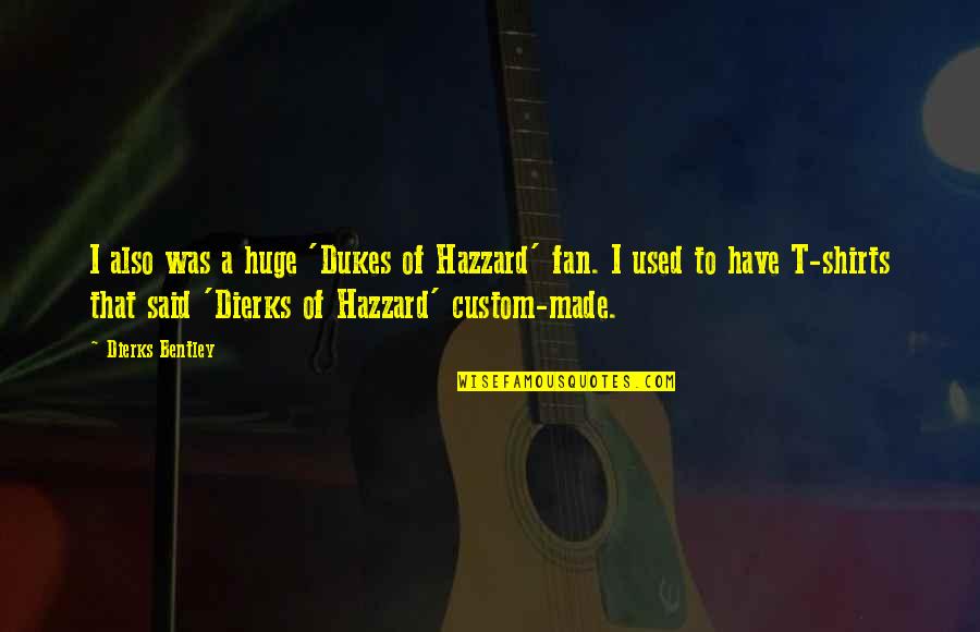 Brandanis Pizza Quotes By Dierks Bentley: I also was a huge 'Dukes of Hazzard'