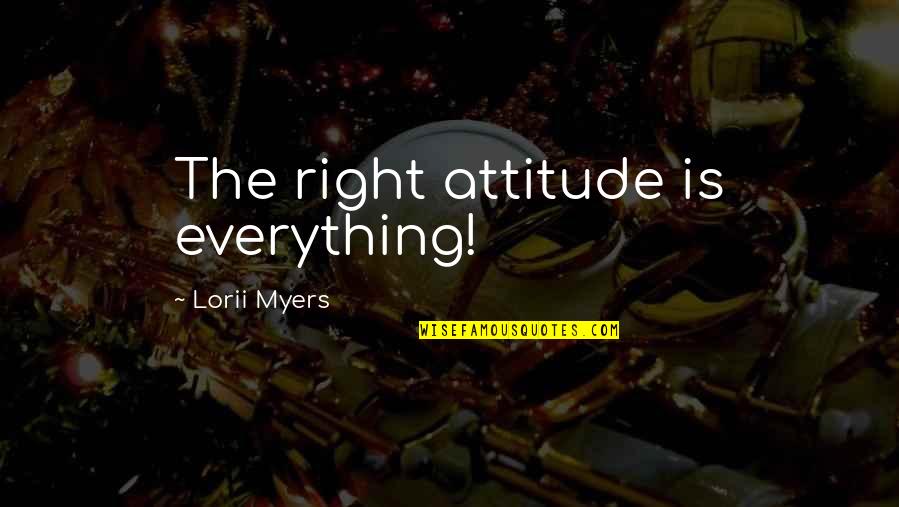 Brandecker Edward Quotes By Lorii Myers: The right attitude is everything! Brandecker Edward Quotes By Lorii Myers: The right attitude is everything!