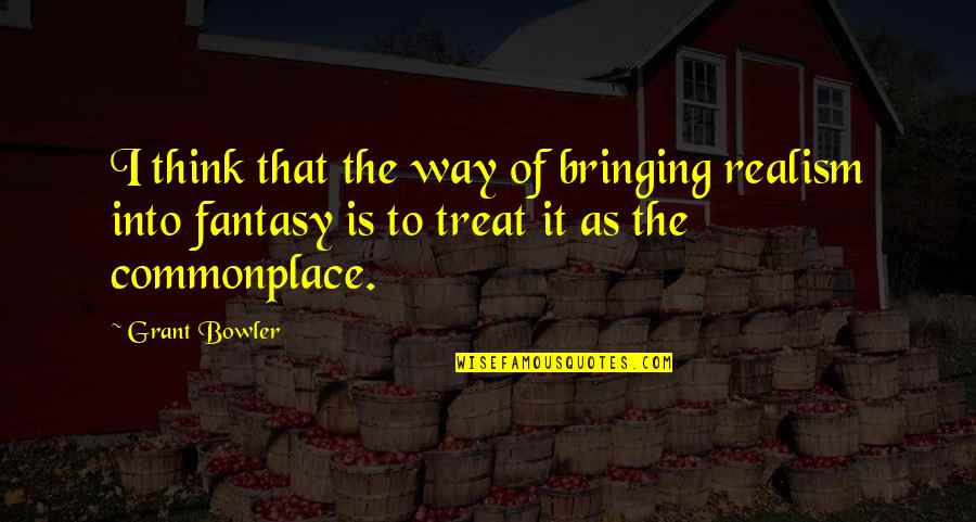 Branded Attitude Quotes By Grant Bowler: I think that the way of bringing realism