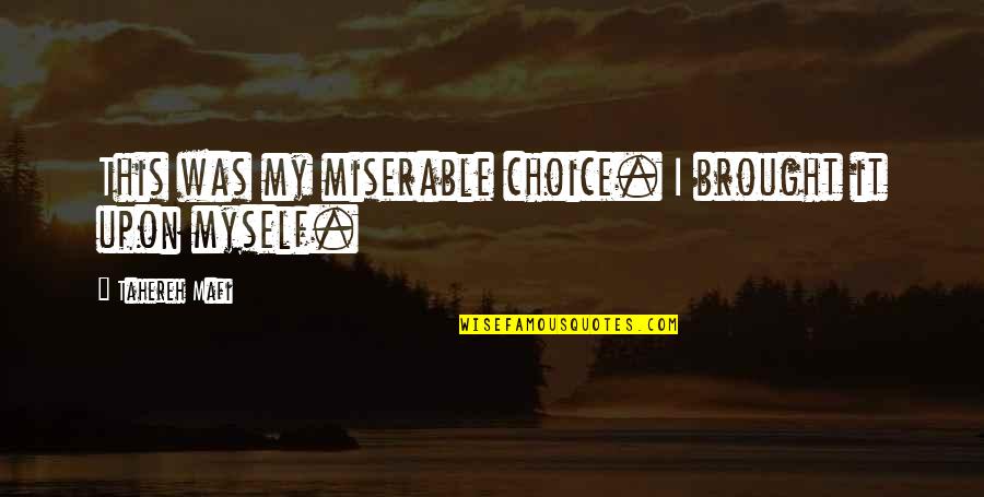 Branded Movie Quotes By Tahereh Mafi: This was my miserable choice. I brought it Branded Movie Quotes By Tahereh Mafi: This was my miserable choice. I brought it