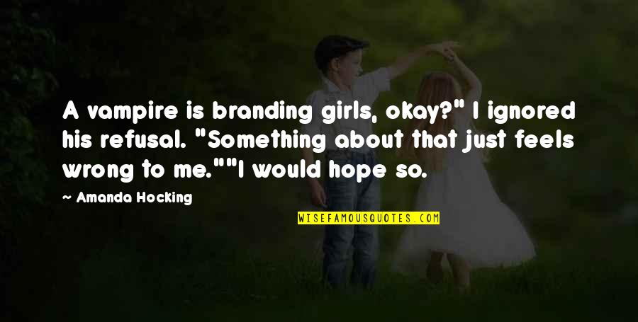 Branded Quotes By Amanda Hocking: A vampire is branding girls, okay?" I ignored