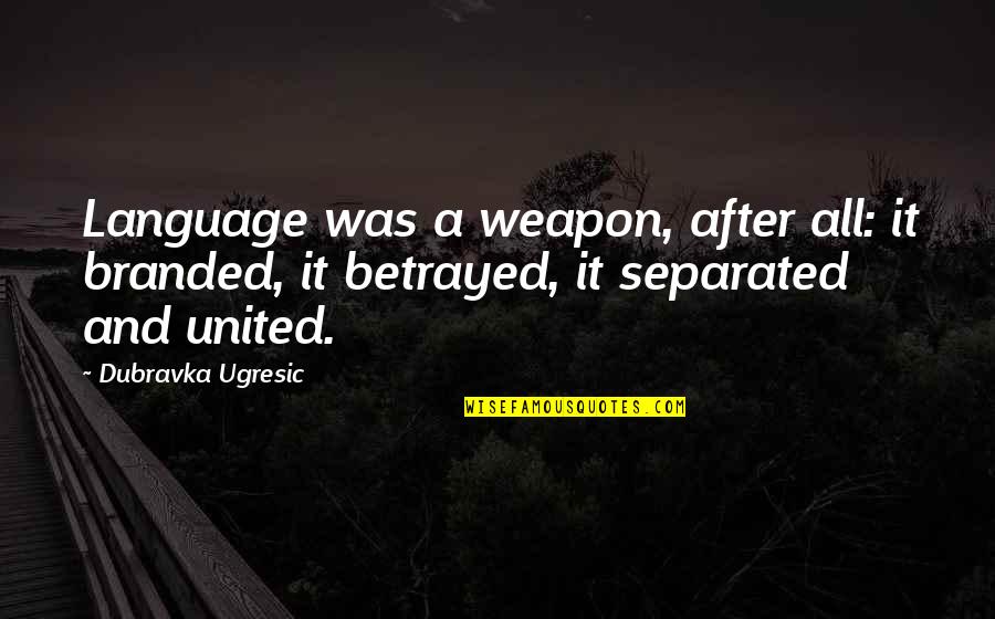 Branded Quotes By Dubravka Ugresic: Language was a weapon, after all: it branded,