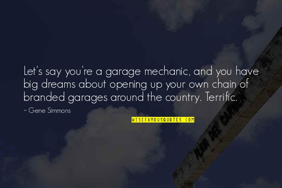 Branded Quotes By Gene Simmons: Let's say you're a garage mechanic, and you