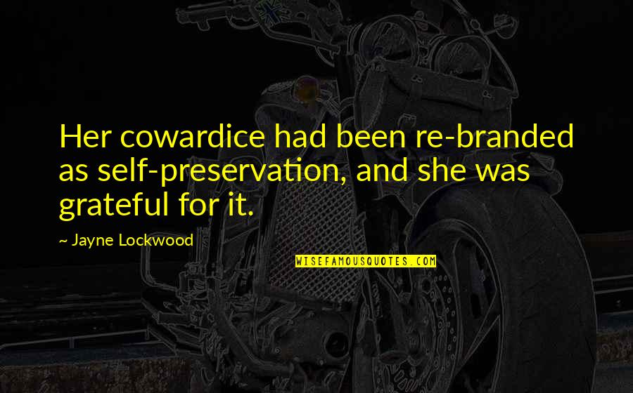 Branded Quotes By Jayne Lockwood: Her cowardice had been re-branded as self-preservation, and