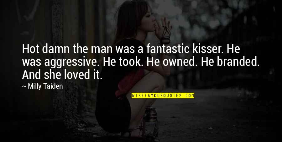 Branded Quotes By Milly Taiden: Hot damn the man was a fantastic kisser.