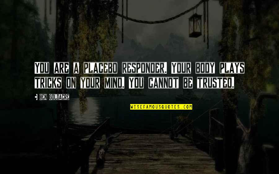 Branded Survey Quotes By Ben Goldacre: You are a placebo responder. Your body plays Branded Survey Quotes By Ben Goldacre: You are a placebo responder. Your body plays