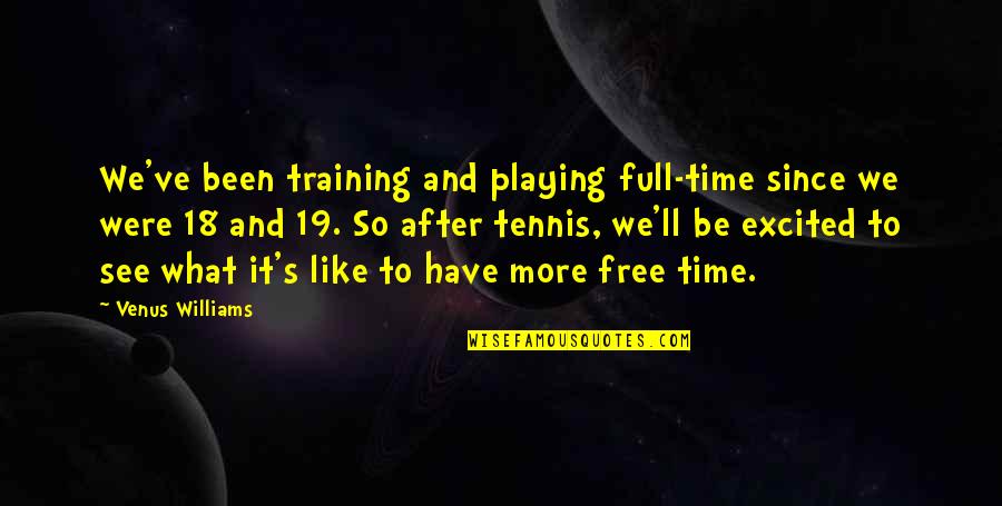 Brandegee Quotes By Venus Williams: We've been training and playing full-time since we