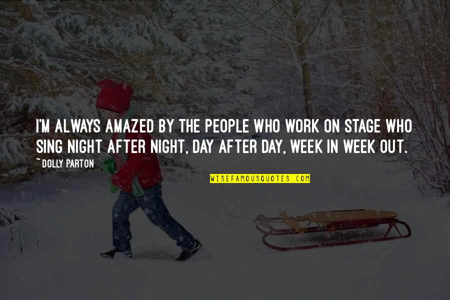 Brandegees Quotes By Dolly Parton: I'm always amazed by the people who work Brandegees Quotes By Dolly Parton: I'm always amazed by the people who work