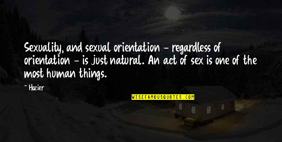 Brandegees Quotes By Hozier: Sexuality, and sexual orientation - regardless of orientation Brandegees Quotes By Hozier: Sexuality, and sexual orientation - regardless of orientation