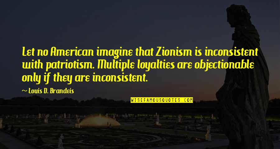 Brandeis Louis Quotes By Louis D. Brandeis: Let no American imagine that Zionism is inconsistent