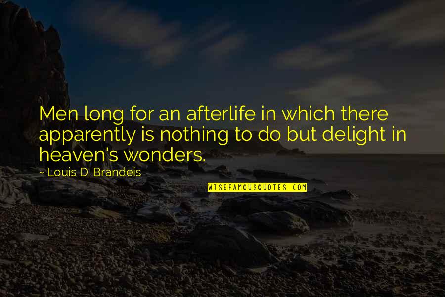 Brandeis Louis Quotes By Louis D. Brandeis: Men long for an afterlife in which there