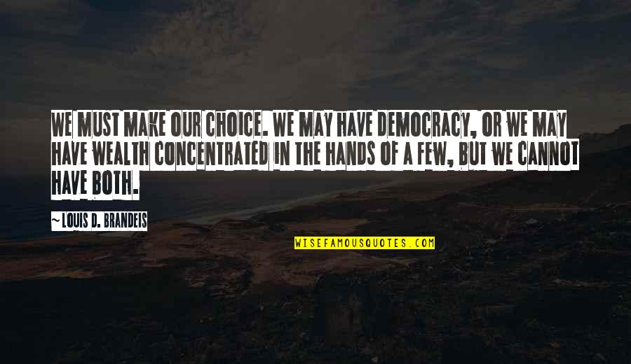 Brandeis Louis Quotes By Louis D. Brandeis: We must make our choice. We may have