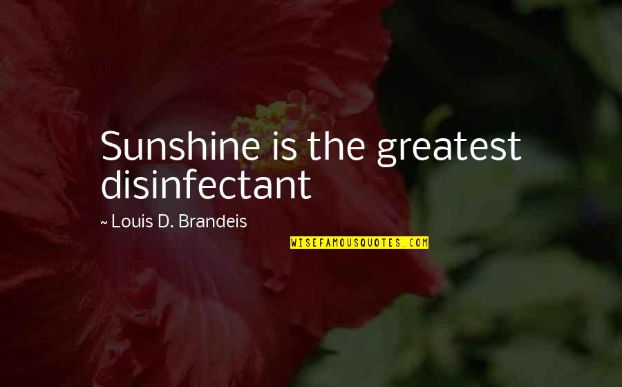 Brandeis Louis Quotes By Louis D. Brandeis: Sunshine is the greatest disinfectant