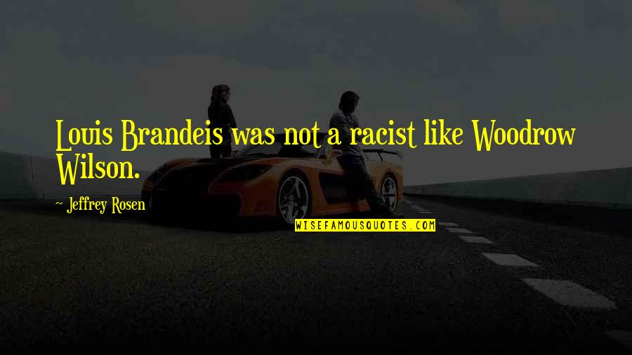 Brandeis Quotes By Jeffrey Rosen: Louis Brandeis was not a racist like Woodrow