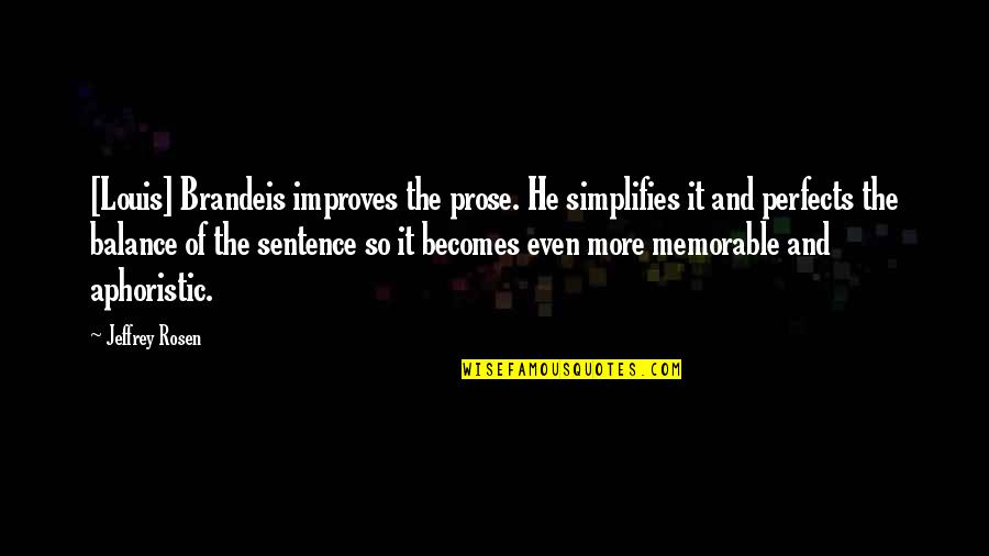 Brandeis Quotes By Jeffrey Rosen: [Louis] Brandeis improves the prose. He simplifies it