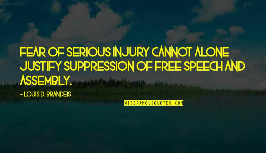 Brandeis Quotes By Louis D. Brandeis: Fear of serious injury cannot alone justify suppression