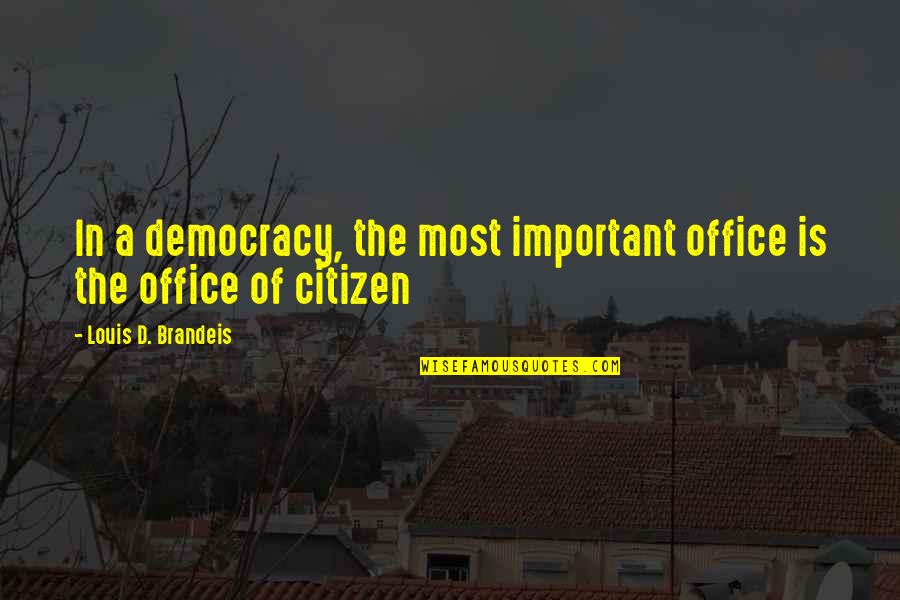 Brandeis Quotes By Louis D. Brandeis: In a democracy, the most important office is