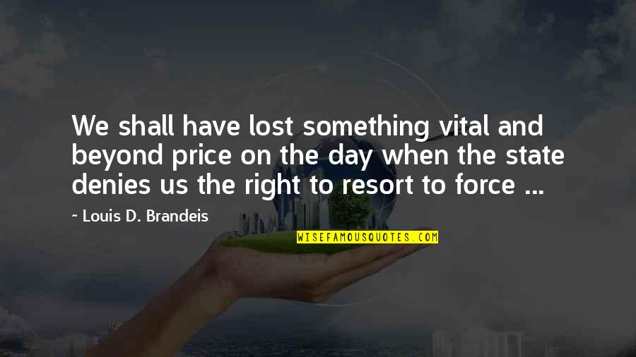 Brandeis Quotes By Louis D. Brandeis: We shall have lost something vital and beyond