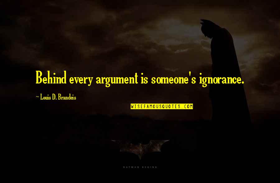 Brandeis Quotes By Louis D. Brandeis: Behind every argument is someone's ignorance.
