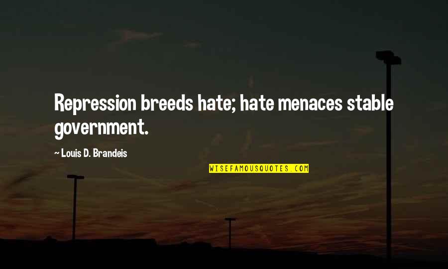 Brandeis Quotes By Louis D. Brandeis: Repression breeds hate; hate menaces stable government.