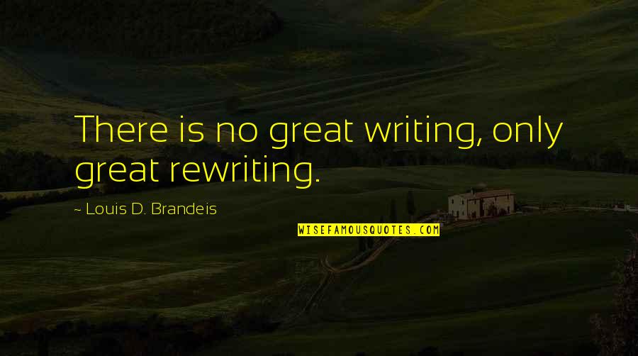 Brandeis Quotes By Louis D. Brandeis: There is no great writing, only great rewriting.