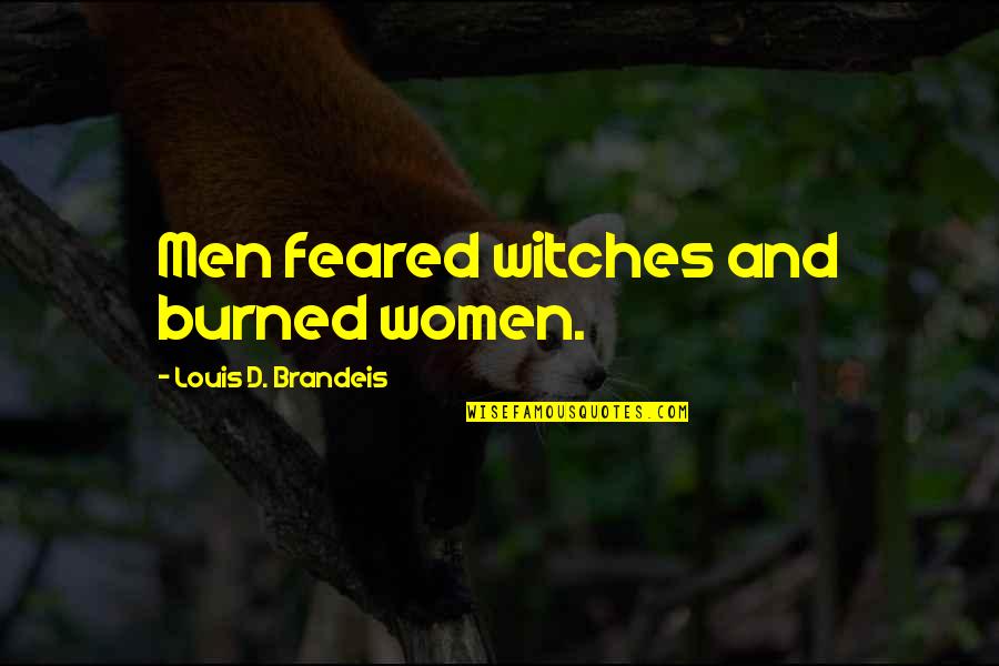 Brandeis Quotes By Louis D. Brandeis: Men feared witches and burned women.