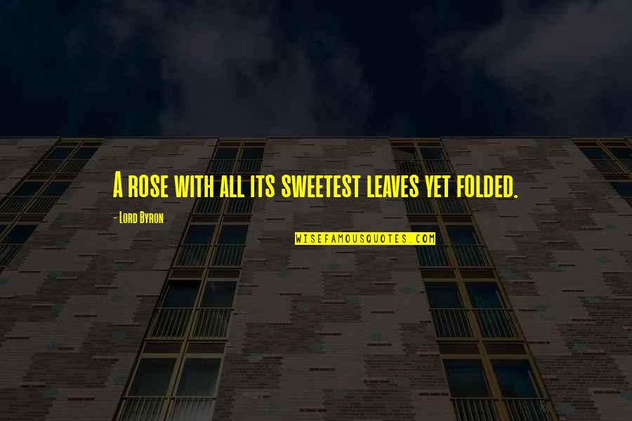 Brandels Quotes By Lord Byron: A rose with all its sweetest leaves yet
