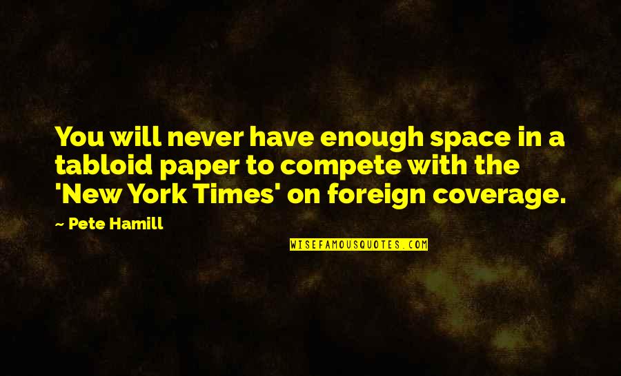 Brandelyn Apocalypse Quotes By Pete Hamill: You will never have enough space in a Brandelyn Apocalypse Quotes By Pete Hamill: You will never have enough space in a
