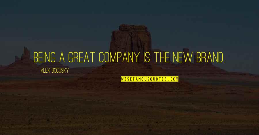 Brand'em Quotes By Alex Bogusky: Being a great company is the new brand.