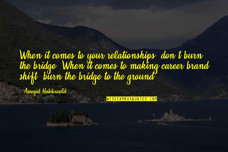 Brand'em Quotes By Assegid Habtewold: When it comes to your relationships, don't burn