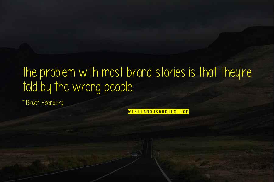 Brand'em Quotes By Bryan Eisenberg: the problem with most brand stories is that