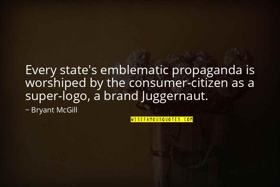 Brand'em Quotes By Bryant McGill: Every state's emblematic propaganda is worshiped by the