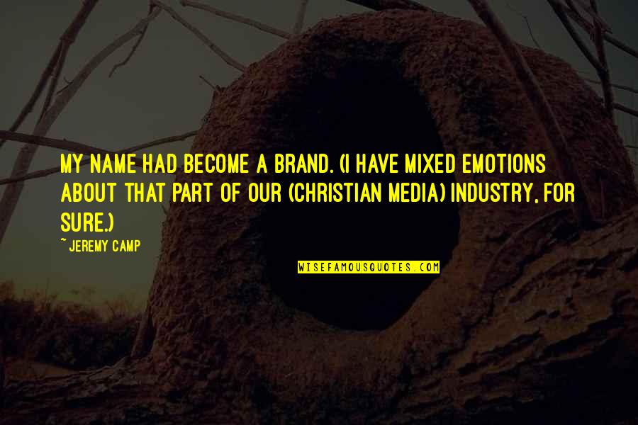 Brand'em Quotes By Jeremy Camp: My name had become a brand. (I have