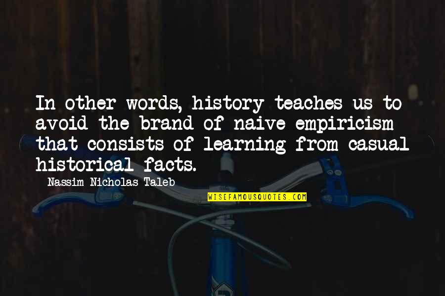 Brand'em Quotes By Nassim Nicholas Taleb: In other words, history teaches us to avoid