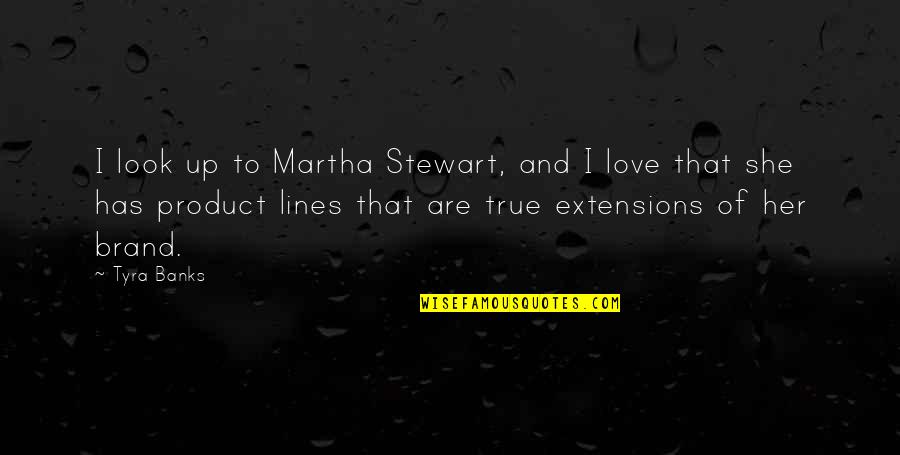 Brand'em Quotes By Tyra Banks: I look up to Martha Stewart, and I