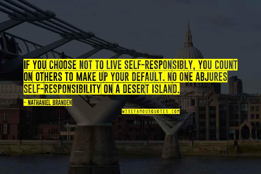 Branden Quotes By Nathaniel Branden: If you choose not to live self-responsibly, you